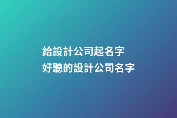 給設計公司起名字 好聽的設計公司名字-第1張-公司起名-玄機派